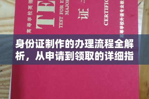公安身份证制作的办理流程全解析，从申请到领取的详细指南